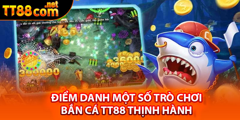 Điểm danh một số trò chơi bắn cá TT88 thịnh hành 