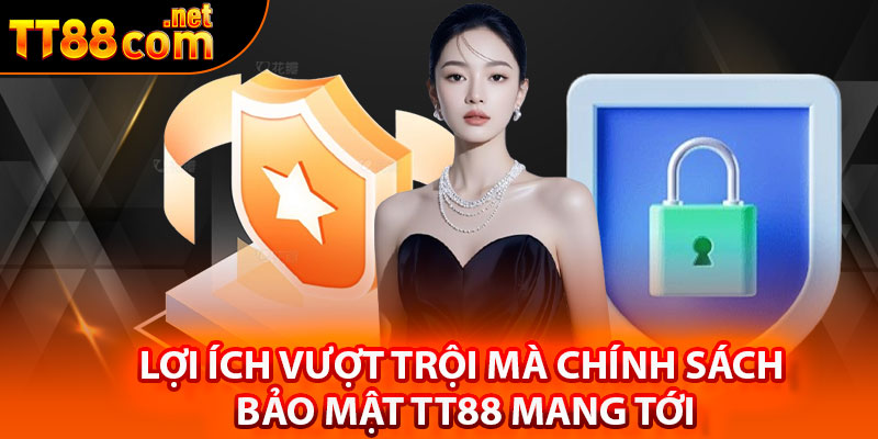 Lợi ích vượt trội mà chính sách bảo mật TT88 mang tới
