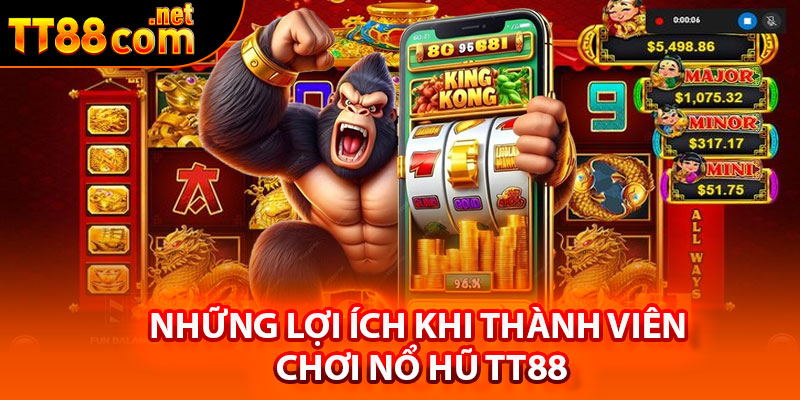 Những lợi ích khi thành viên chơi nổ hũ TT88