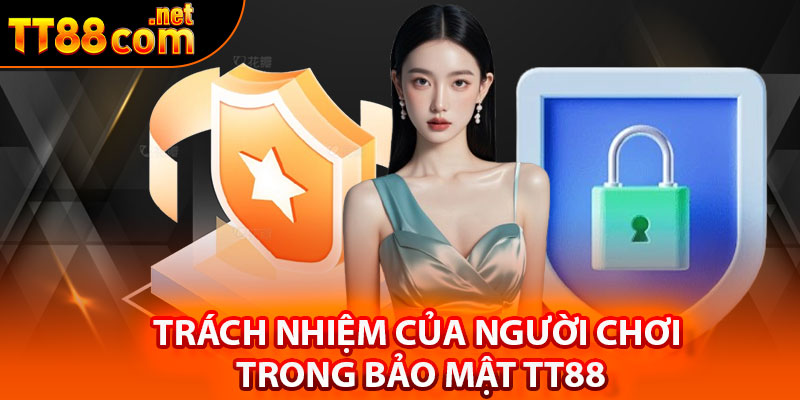 Trách nhiệm của người chơi trong bảo mật TT88